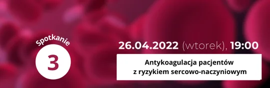 Spotkanie trzecie webinaru 'Antykoagulacja pacjentów z ryzykiem sercowo-naczyniowym - fakty i mity w 5 odsłonach'