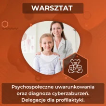 Warsztat - Psychospołeczne uwarunkowania oraz diagnoza cyberzaburzeń. Delegacje dla profilaktyki domowej (TURA II - 11.04, 12:00-13:30)