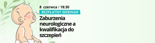 Bezpłatny webinar 'Zaburzenia neurologiczne a kwalifikacja do szczepień' już dzisiaj o 18:30!